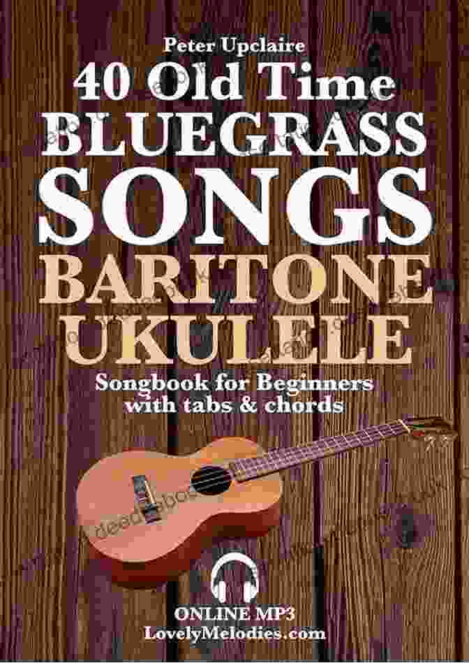 The Poignant Ballad 40 Old Time Bluegrass Songs Baritone Ukulele Songbook For Beginners With Tabs And Chords