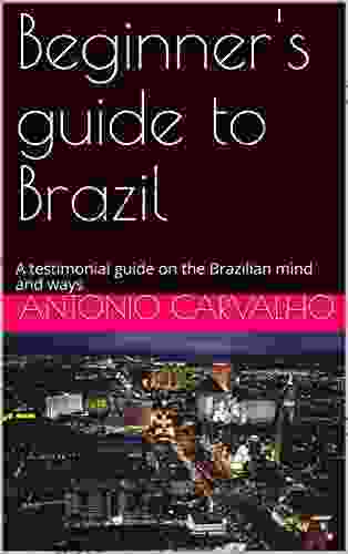 Beginner S Guide To Brazil: A Testimonial Guide On The Brazilian Mind And Ways