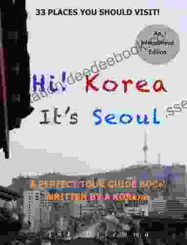 Hi Korea It S Seoul: A Perfect Tour Guide Written By A Korean