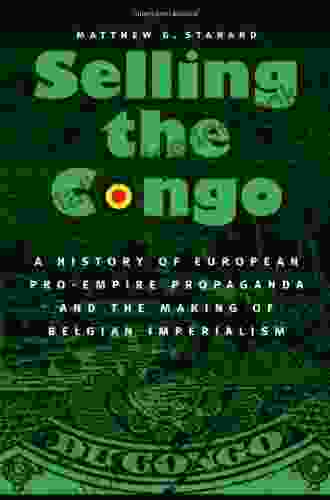 Selling The Congo: A History Of European Pro Empire Propaganda And The Making Of Belgian Imperialism