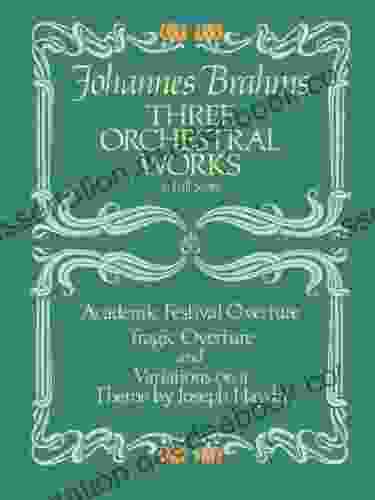 Three Orchestral Works In Full Score: Academic Festival Overture Tragic Overture And Variations On A Theme By Joseph Haydn (Dover Orchestral Music Scores)