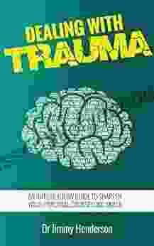 Dealing With Trauma: An Introductory Guide To Sharpen Your Practical Counselling Skills