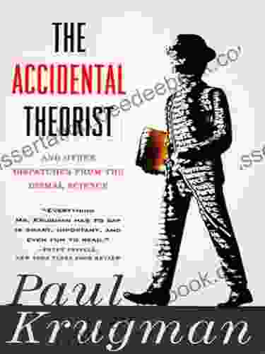 The Accidental Theorist: And Other Dispatches From The Dismal Science