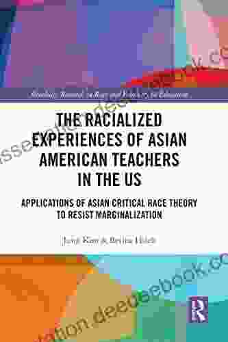The Racialized Experiences Of Asian American Teachers In The US: Applications Of Asian Critical Race Theory To Resist Marginalization (Routledge Research In Race And Ethnicity In Education)