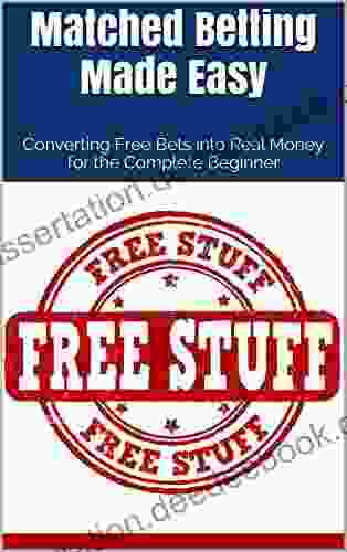 Matched Betting Made Easy: Converting Free Bets Into Real Money For The Complete Beginner