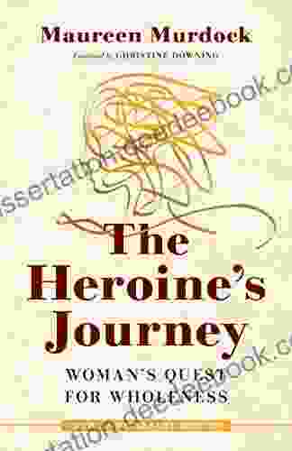 The Heroine S Journey: Woman S Quest For Wholeness