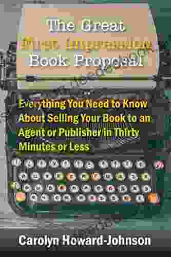 The Great First Impression Proposal: Everything You Need To Know About Selling Your To An Agent Or Publisher In Thirty Minutes Or Less