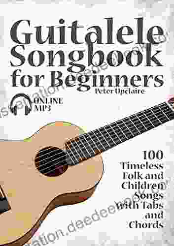 Guitalele Songbook For Beginners 100 Timeless Folk And Children Songs With Tabs And Chords