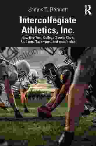 Intercollegiate Athletics Inc : How Big Time College Sports Cheat Students Taxpayers And Academics