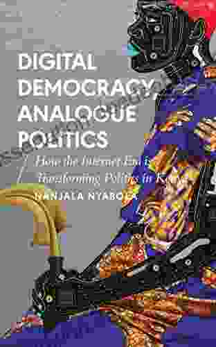 Digital Democracy Analogue Politics: How The Internet Era Is Transforming Politics In Kenya (African Arguments)