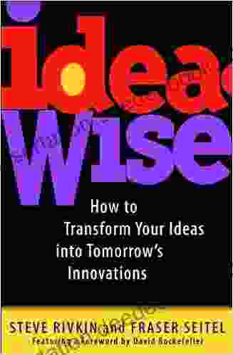 IdeaWise: How To Transform Your Ideas Into Tomorrow S Innovations