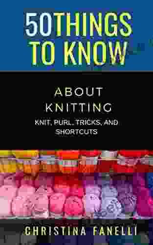 50 THINGS TO KNOW ABOUT KNITTING: KNIT PURL TRICKS SHORTCUTS (50 Things To Know Crafts)