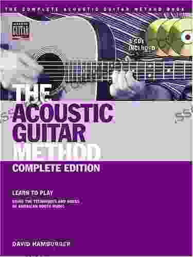 The Acoustic Guitar Method Complete Edition: Learn To Play Using The Techniques And Songs Of American Roots Music: Learn To Play Using The Techniques (Acoustic Guitar (String Letter) 0)