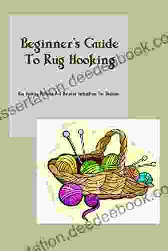 Beginner S Guide To Rug Hooking: Rug Hooking Patterns And Detailed Instructions For Beginner
