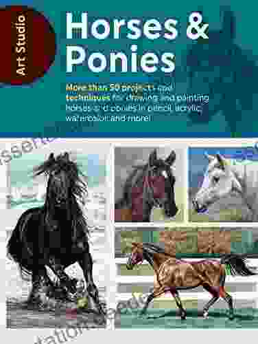 Art Studio: Horses Ponies: More Than 50 Projects And Techniques For Drawing And Painting Horses And Ponies In Pencil Acrylic Watercolor And More