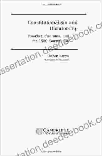 Constitutionalism And Dictatorship: Pinochet The Junta And The 1980 Constitution (Cambridge Studies In The Theory Of Democracy 4)