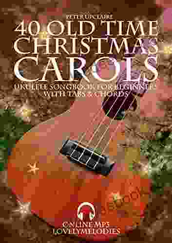 40 Old Time Christmas Carols Ukulele Songbook For Beginners With Tabs And Chords