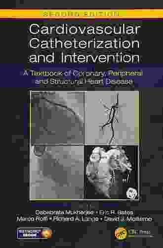 Cardiovascular Catheterization And Intervention: A Textbook Of Coronary Peripheral And Structural Heart Disease Second Edition
