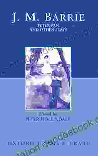 Peter Pan And Other Plays: The Admirable Crichton Peter Pan When Wendy Grew Up What Every Woman Knows Mary Rose (Oxford World S Classics)