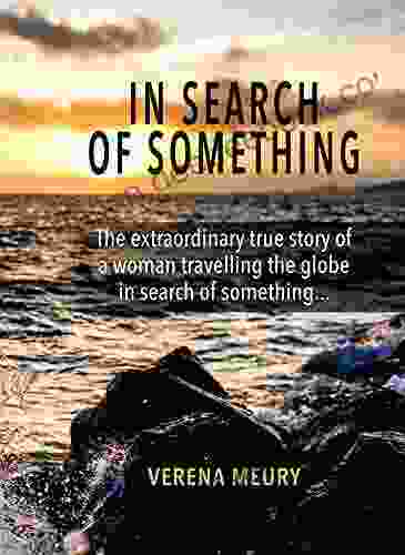 In Search Of Something: The Extraordinary True Story Of A Woman Travelling The Globe In Search Of Something