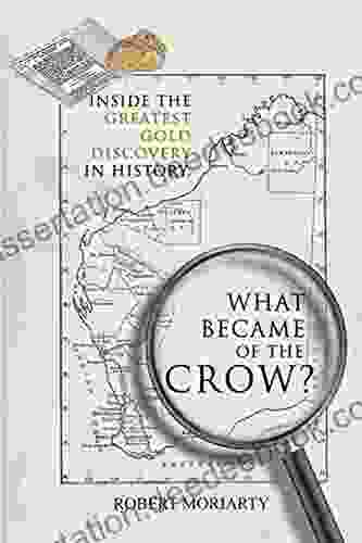 What Became Of The Crow?: The Inside Story Of The Greatest Gold Discovery In History