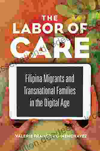 The Labor Of Care: Filipina Migrants And Transnational Families In The Digital Age (Asian American Experience)