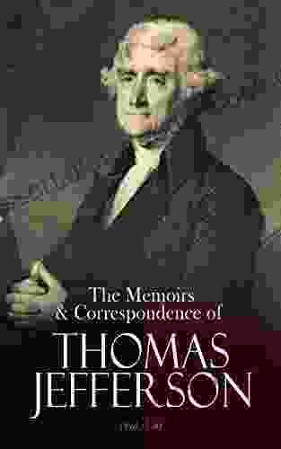 The Memoirs Correspondence Of Thomas Jefferson (Vol 1 4): Including Other Papers