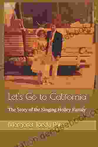 Let S Go To California: The Story Of The Singing Holley Family
