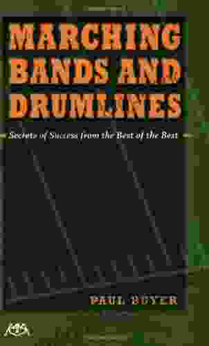 Marching Bands And Drumlines: Secrets Of Success From The Best Of The Best