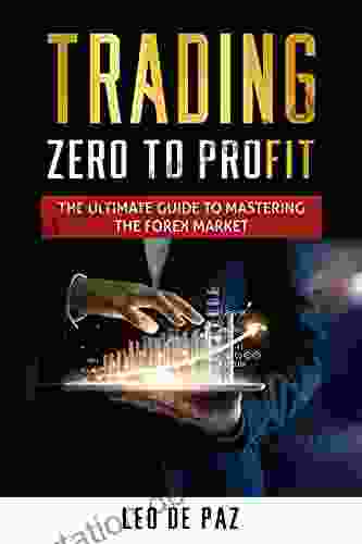TRADING ZERO TO PROFIT: The Ultimate Guide To Mastering The Forex Market