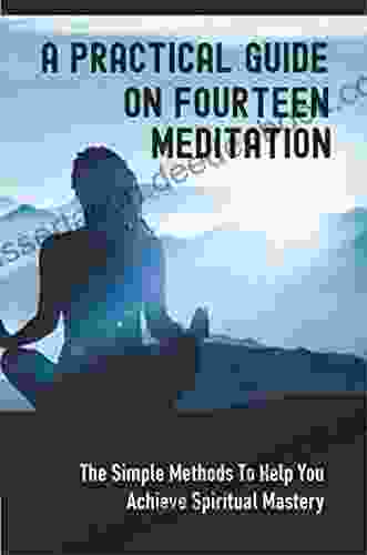 A Practical Guide On Fourteen Meditation: The Simple Methods To Help You Achieve Spiritual Mastery