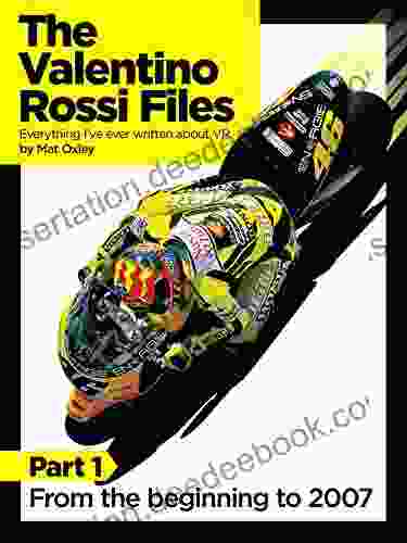 The Valentino Rossi Files: Everything I Ve Ever Written About VR: From The Beginning To 2007