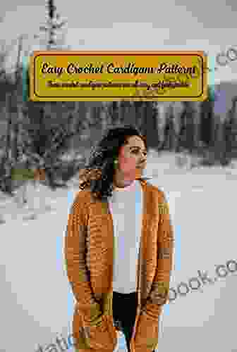 Easy Crochet Cardigans Patterns: These Crochet Cardigan Patterns Are All Easy And Fashionable: Patterns For Cardigans