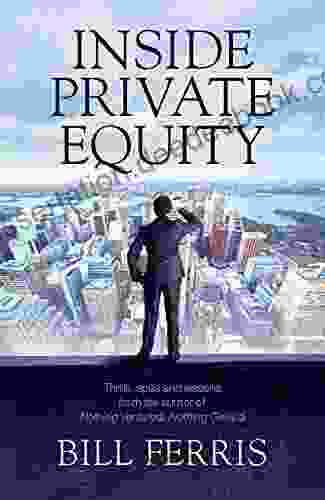Inside Private Equity: Thrills Spills And Lessons By The Author Of Nothing Ventured Nothing Gained