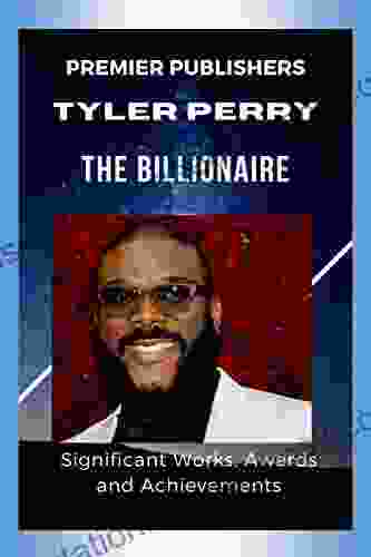 TYLER PERRY THE BILLIONAIRE: SIGNIFICANT WORKS AWARDS AND ACHIEVEMENTS