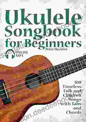 Ukulele Songbook For Beginners 100 Timeless Folk And Children Songs With Tabs And Chords