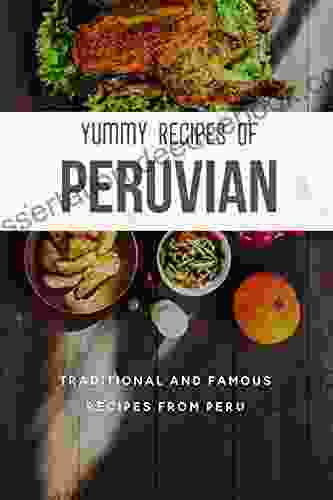 Yummy Recipes Of Peruvian: Traditional And Famous Recipes From Peru