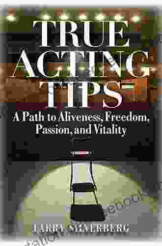 True Acting Tips: A Path To Aliveness Freedom Passion And Vitality (Applause Books)