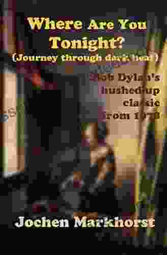 Where Are You Tonight? (Journey Through Dark Heat): Bob Dylan S Hushed Up Classic From 1978 (The Songs Of Bob Dylan)