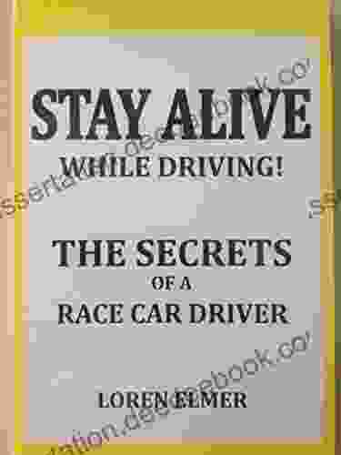 STAY ALIVE WHILE DRIVING: THE SECRETS OF A RACE CAR DRIVER