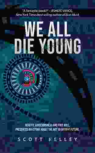 WE ALL DIE YOUNG: Reality Consciousness And Free Will Presented In A Story About The Not Too Distant Future