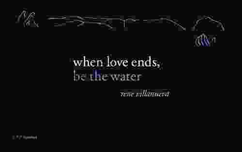 When Love Ends Be The Water: Modern Love Poems